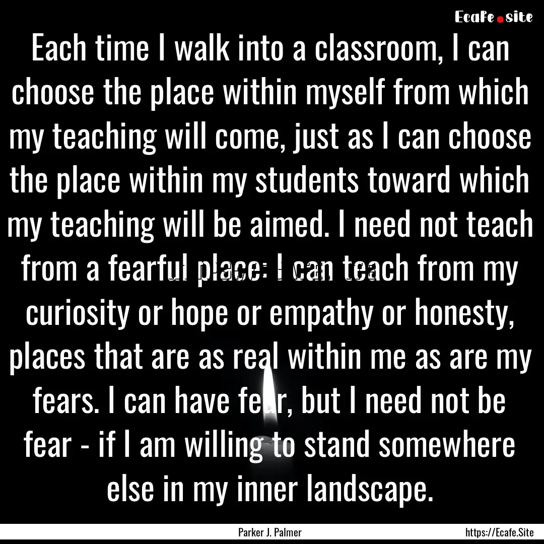 Each time I walk into a classroom, I can.... : Quote by Parker J. Palmer