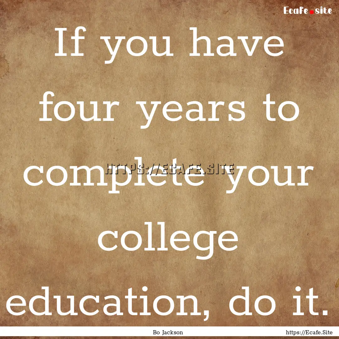 If you have four years to complete your college.... : Quote by Bo Jackson