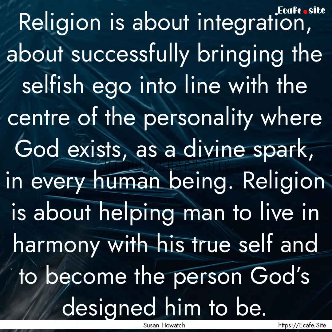 Religion is about integration, about successfully.... : Quote by Susan Howatch