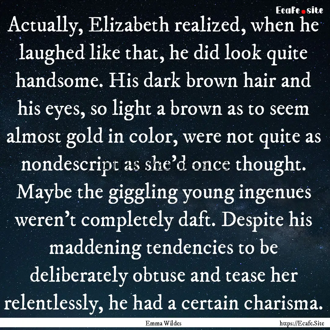 Actually, Elizabeth realized, when he laughed.... : Quote by Emma Wildes