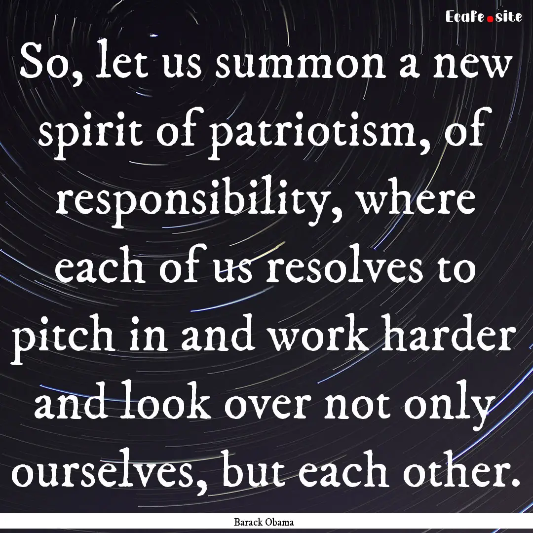 So, let us summon a new spirit of patriotism,.... : Quote by Barack Obama