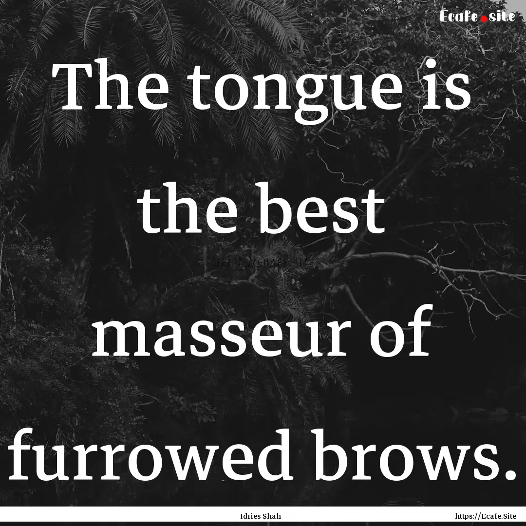 The tongue is the best masseur of furrowed.... : Quote by Idries Shah