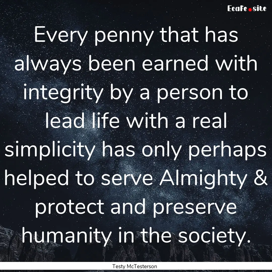 Every penny that has always been earned with.... : Quote by Testy McTesterson