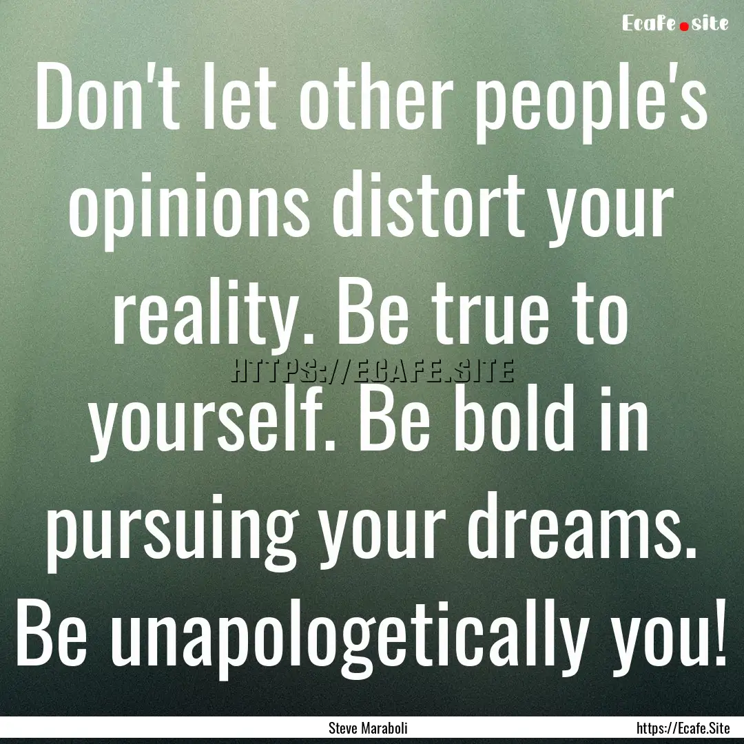 Don't let other people's opinions distort.... : Quote by Steve Maraboli