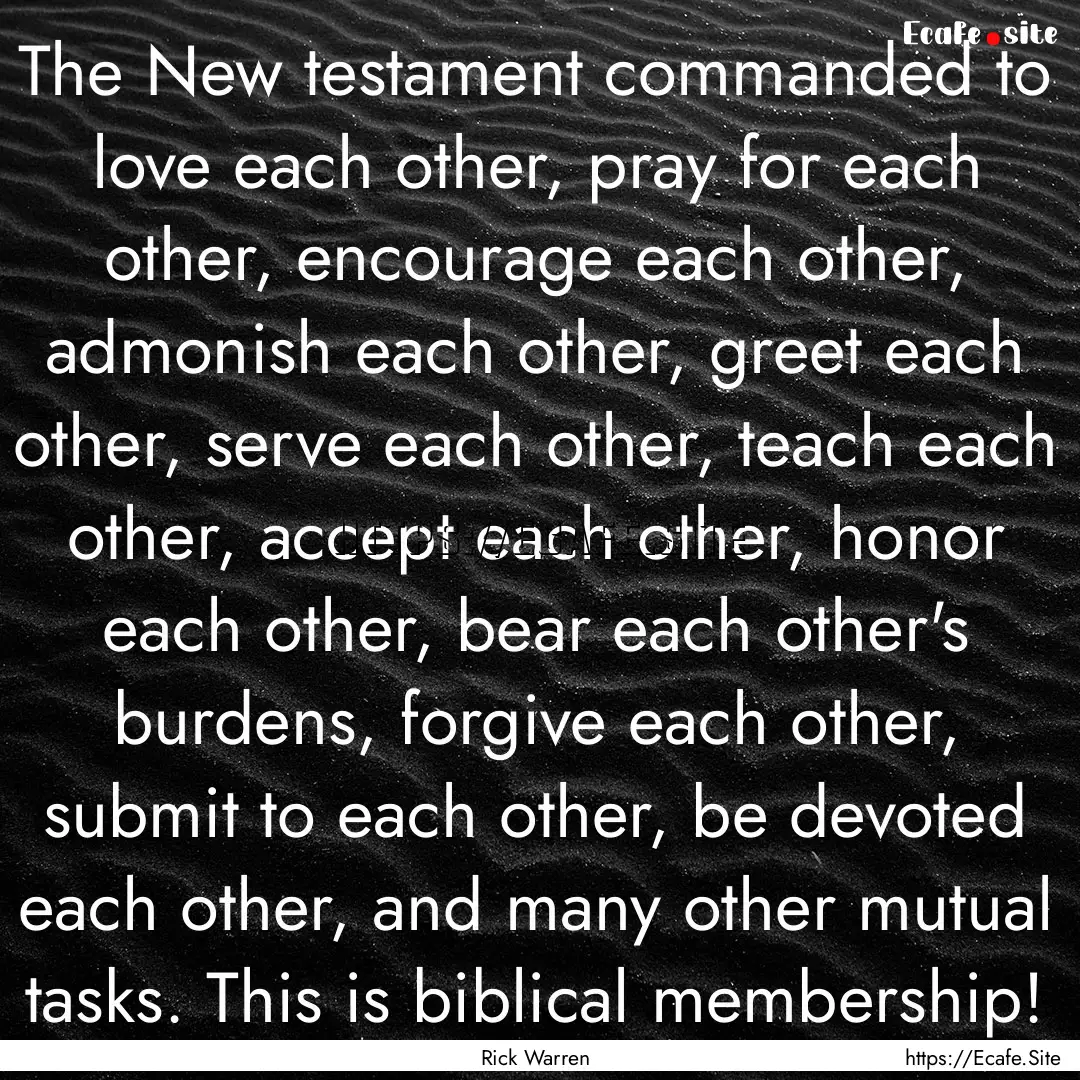 The New testament commanded to love each.... : Quote by Rick Warren