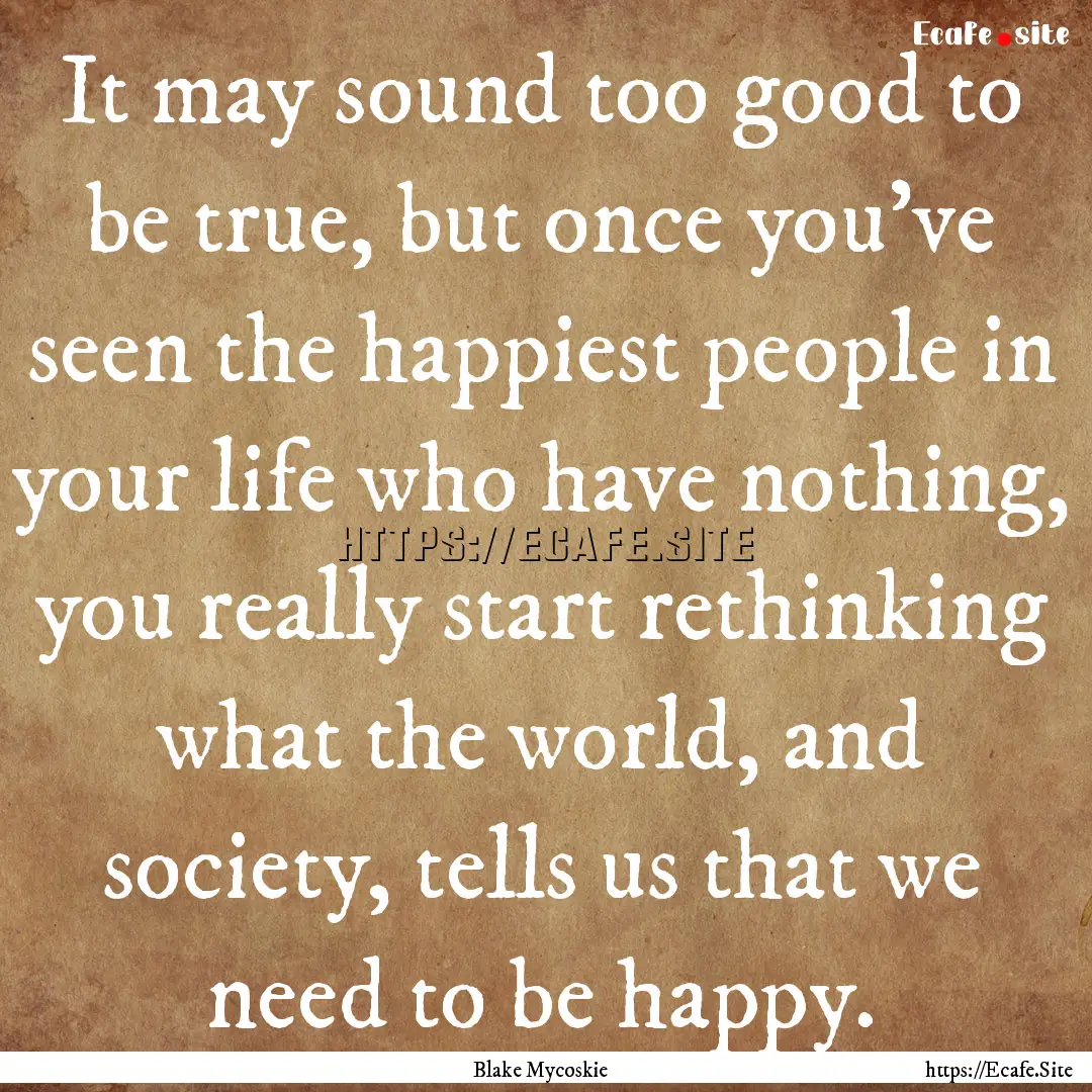 It may sound too good to be true, but once.... : Quote by Blake Mycoskie