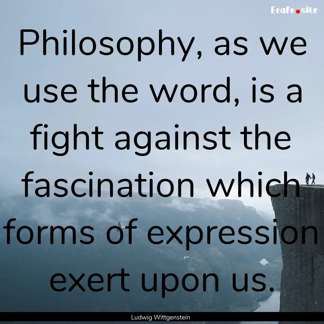 Philosophy, as we use the word, is a fight.... : Quote by Ludwig Wittgenstein