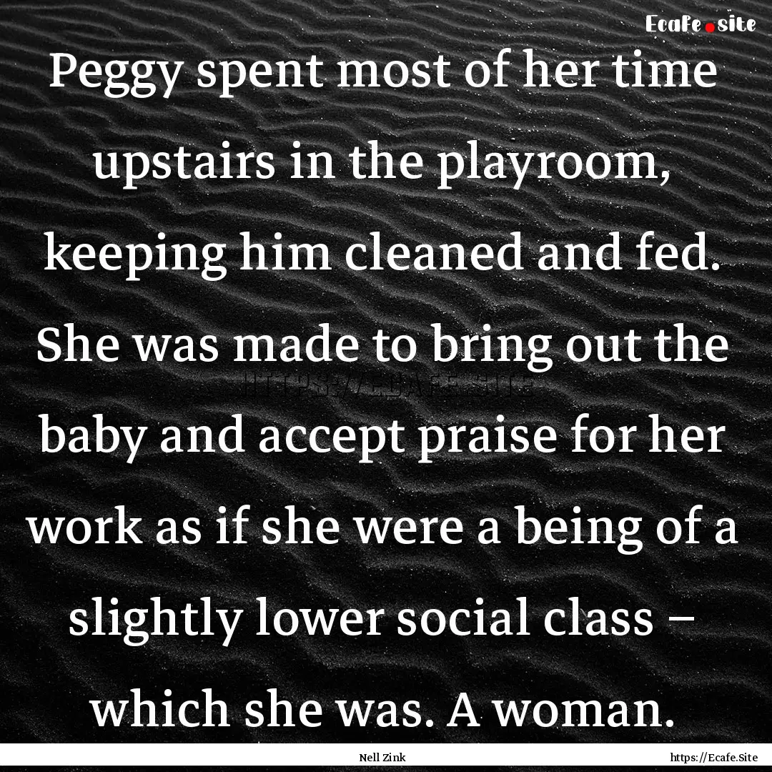 Peggy spent most of her time upstairs in.... : Quote by Nell Zink