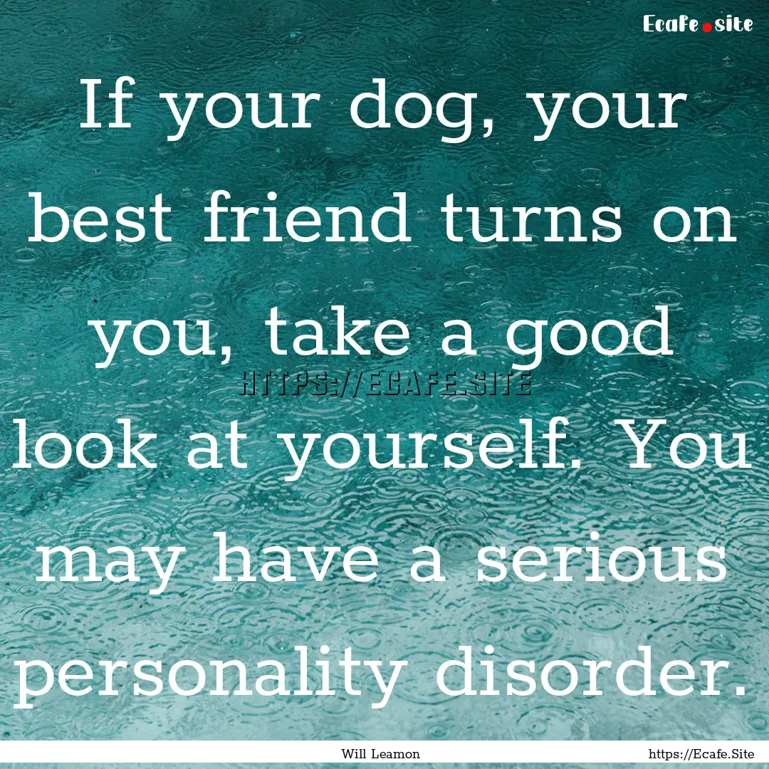 If your dog, your best friend turns on you,.... : Quote by Will Leamon