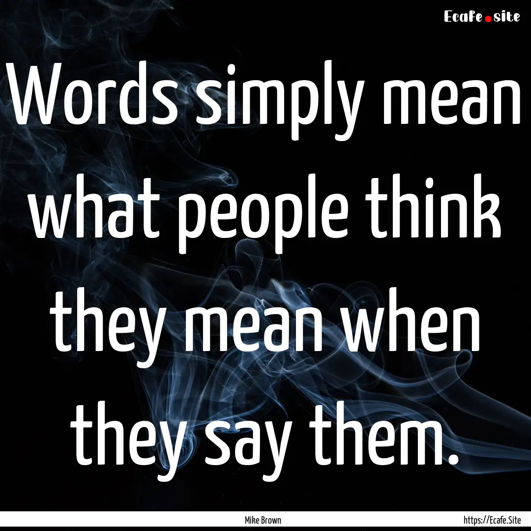 Words simply mean what people think they.... : Quote by Mike Brown