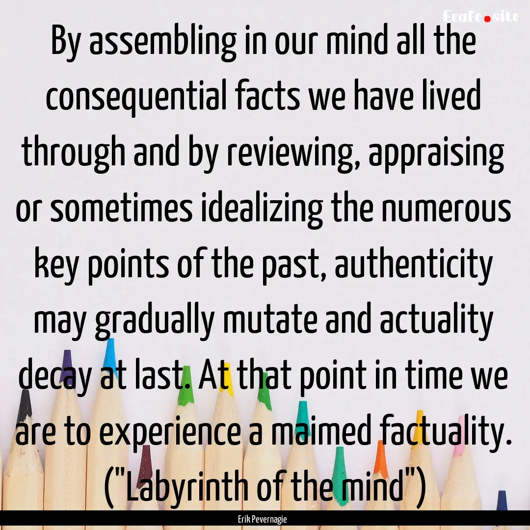 By assembling in our mind all the consequential.... : Quote by Erik Pevernagie