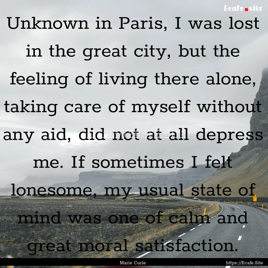 Unknown in Paris, I was lost in the great.... : Quote by Marie Curie