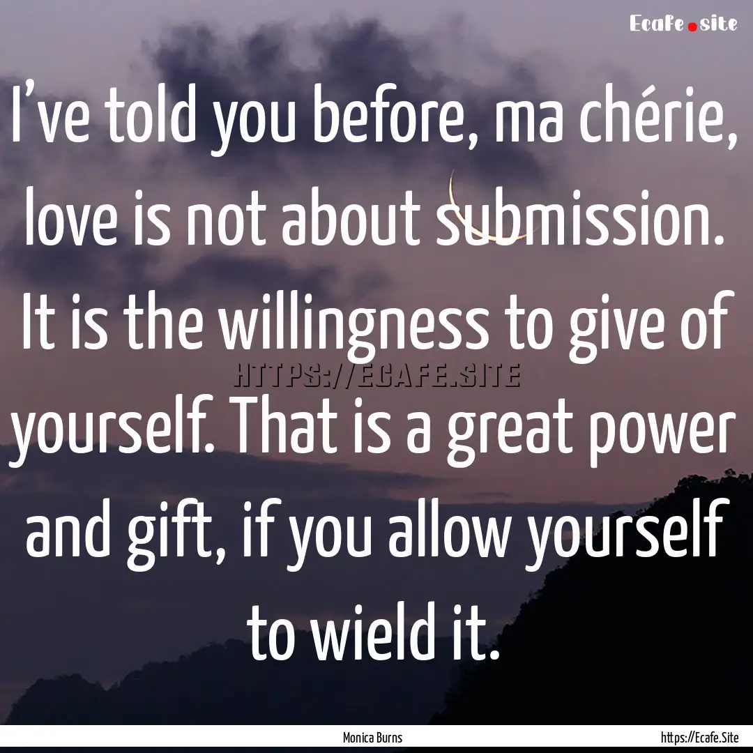 I’ve told you before, ma chérie, love.... : Quote by Monica Burns