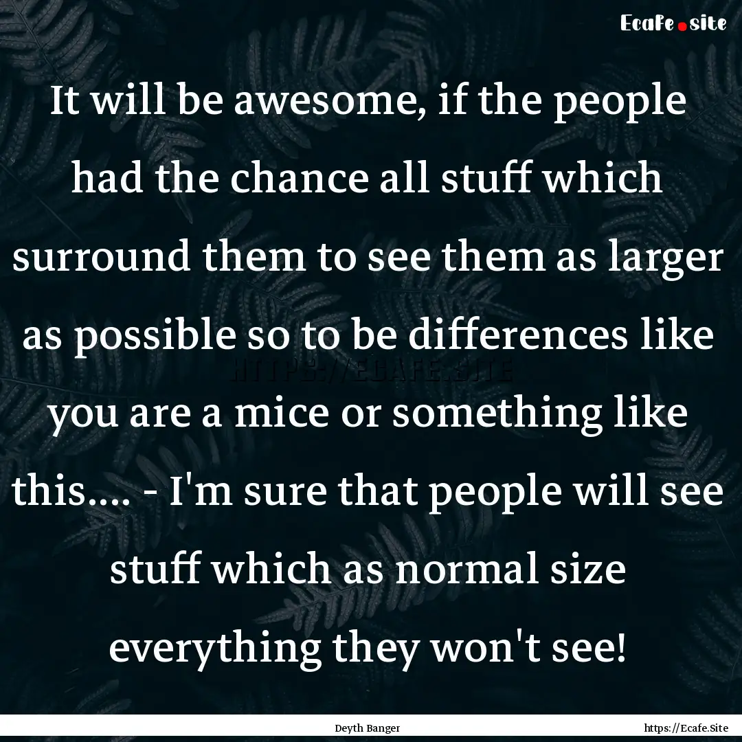 It will be awesome, if the people had the.... : Quote by Deyth Banger