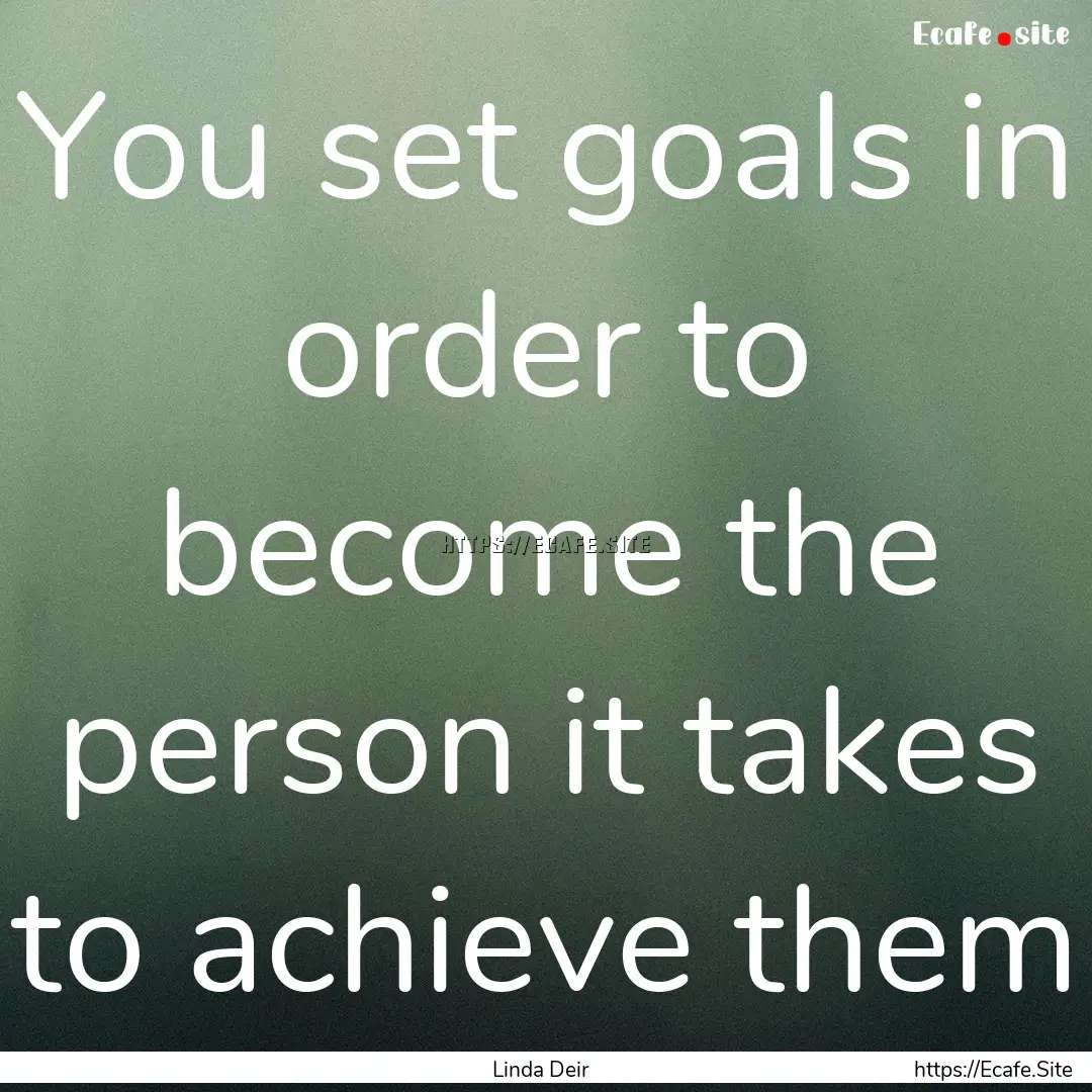 You set goals in order to become the person.... : Quote by Linda Deir