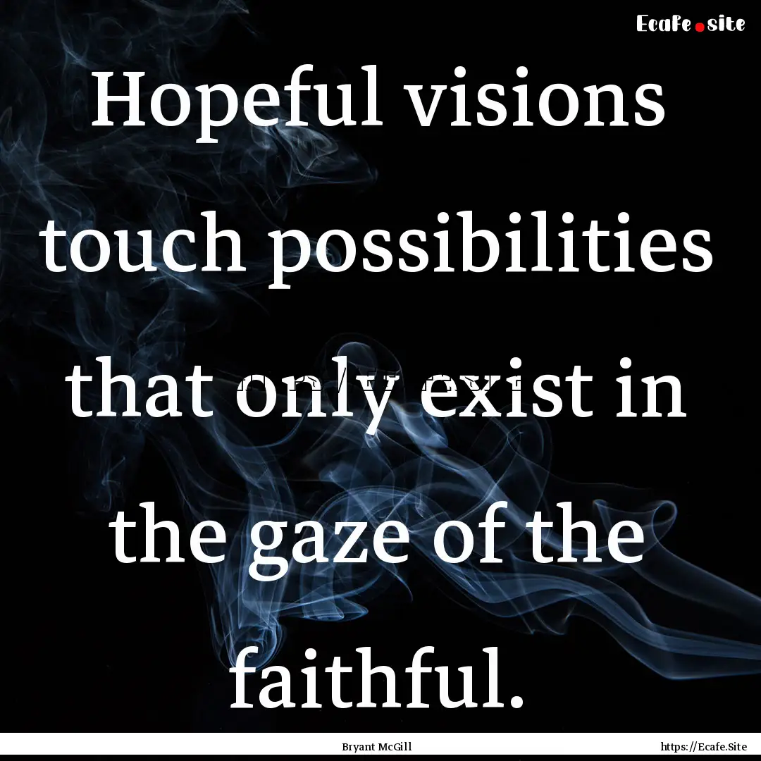 Hopeful visions touch possibilities that.... : Quote by Bryant McGill