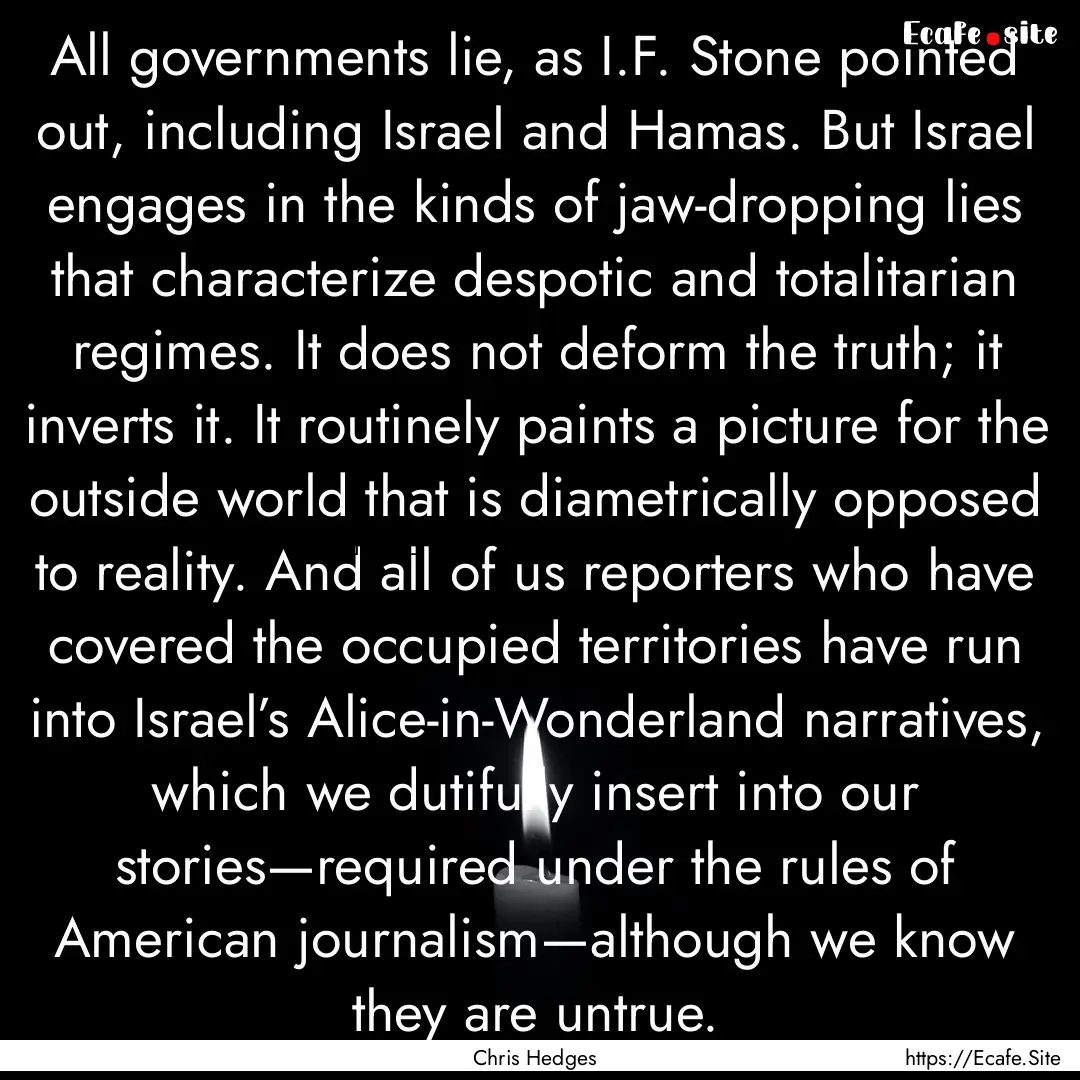 All governments lie, as I.F. Stone pointed.... : Quote by Chris Hedges