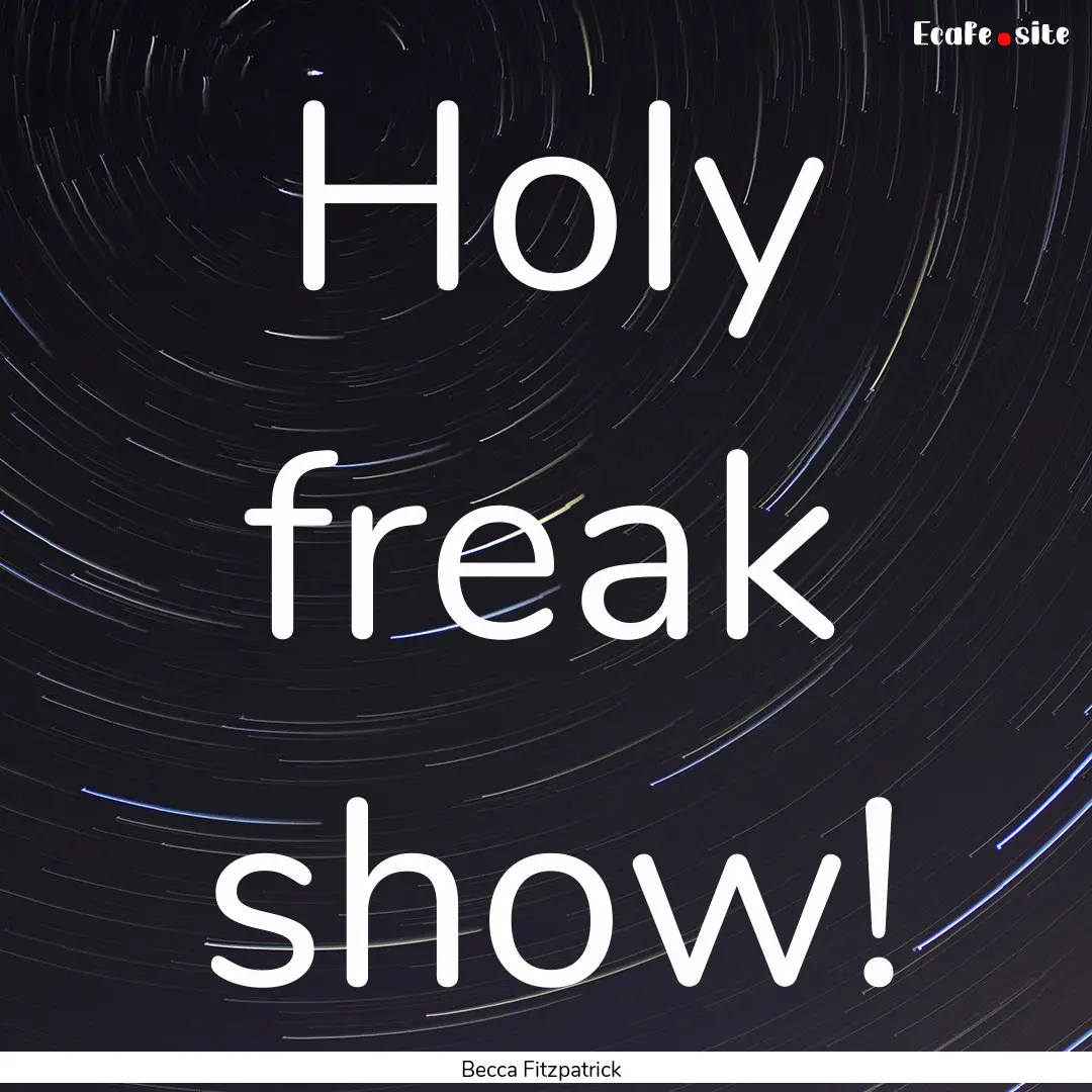 Holy freak show! : Quote by Becca Fitzpatrick