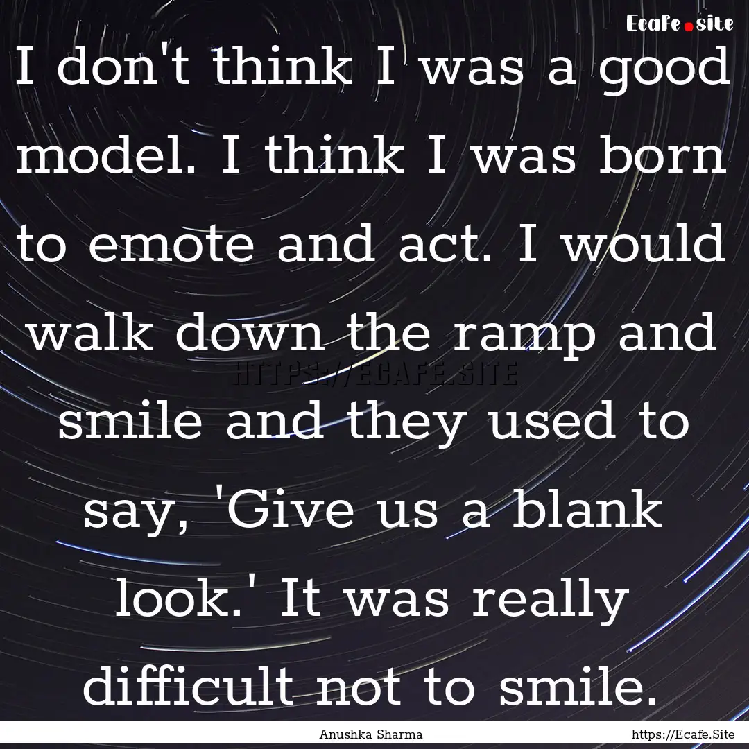 I don't think I was a good model. I think.... : Quote by Anushka Sharma