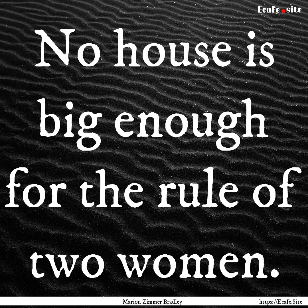 No house is big enough for the rule of two.... : Quote by Marion Zimmer Bradley