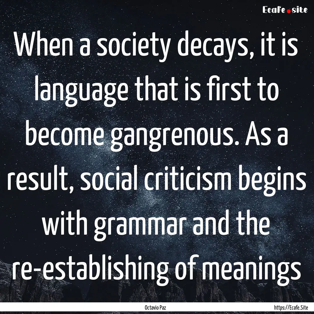 When a society decays, it is language that.... : Quote by Octavio Paz