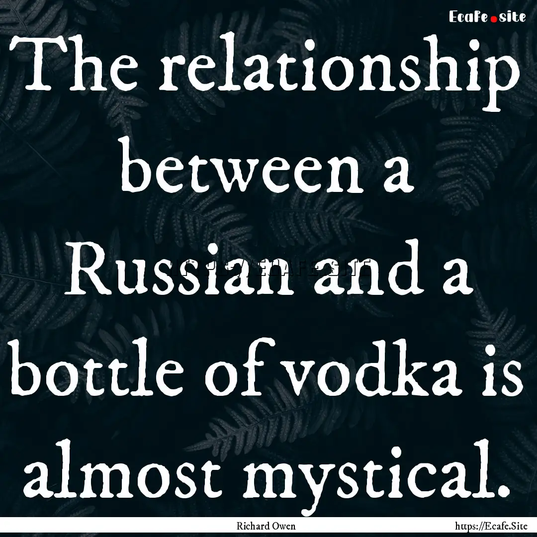 The relationship between a Russian and a.... : Quote by Richard Owen