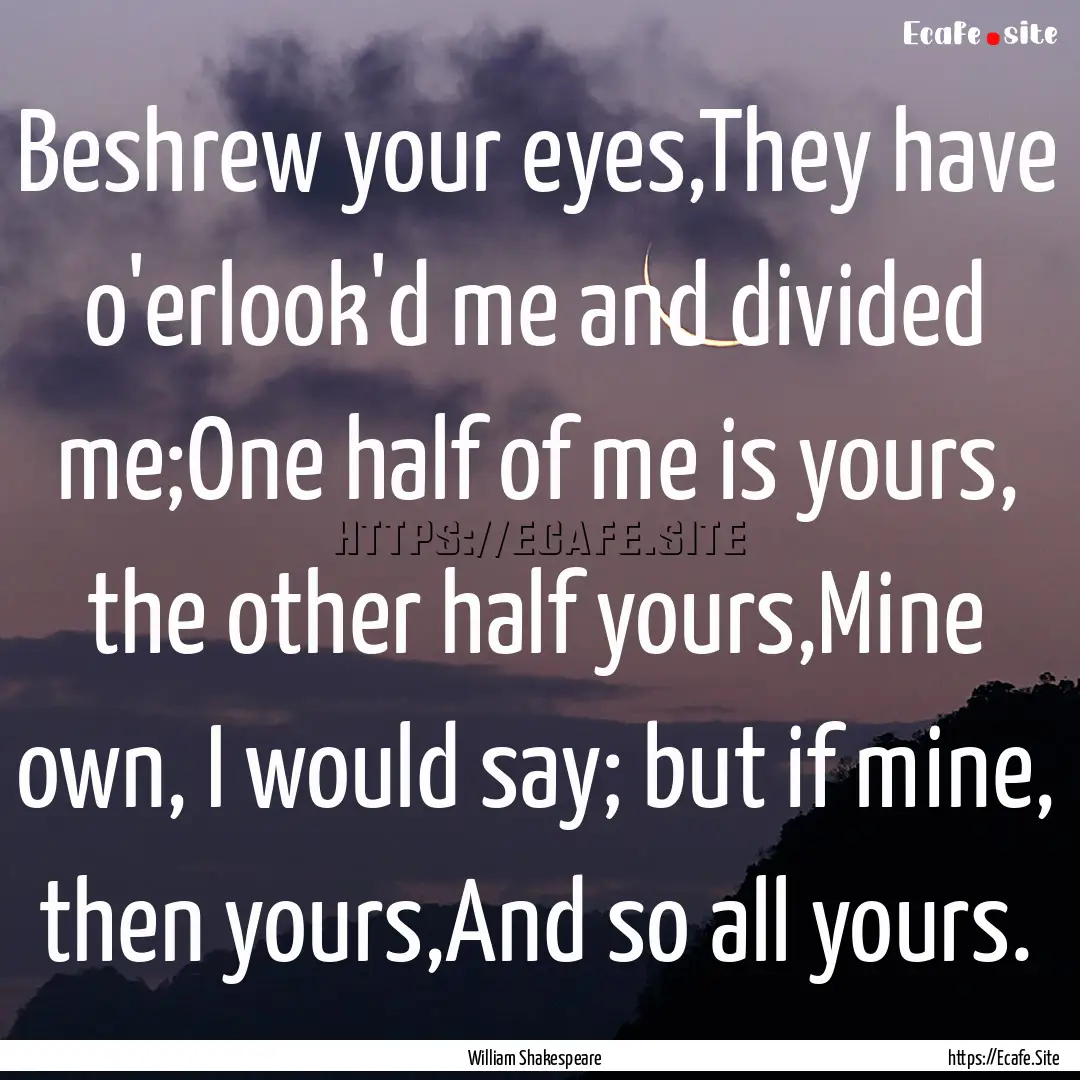 Beshrew your eyes,They have o'erlook'd me.... : Quote by William Shakespeare