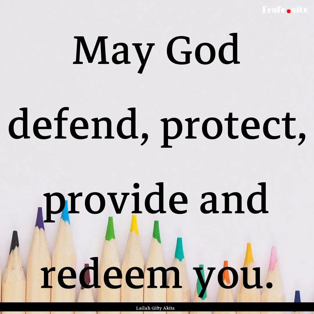 May God defend, protect, provide and redeem.... : Quote by Lailah Gifty Akita