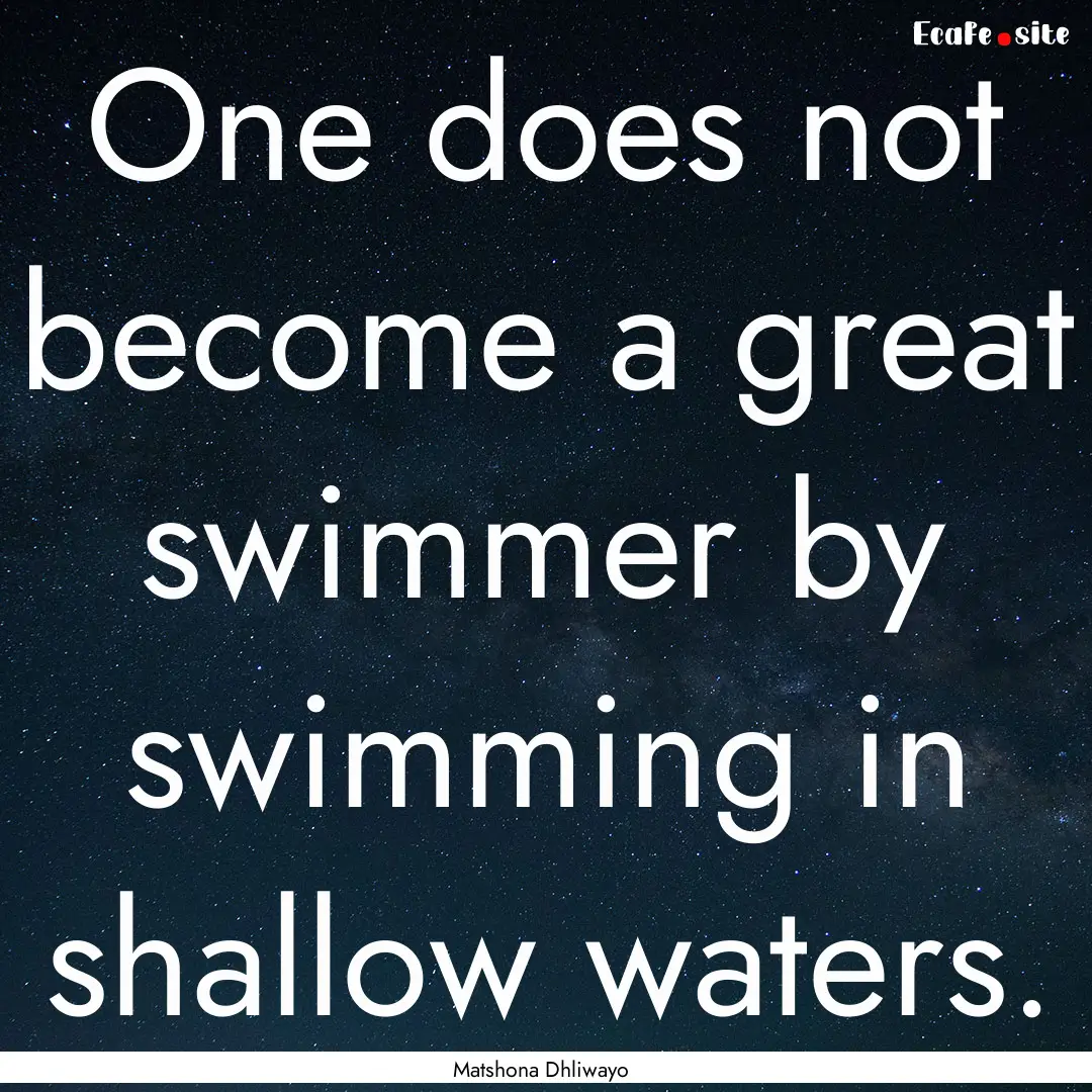 One does not become a great swimmer by swimming.... : Quote by Matshona Dhliwayo