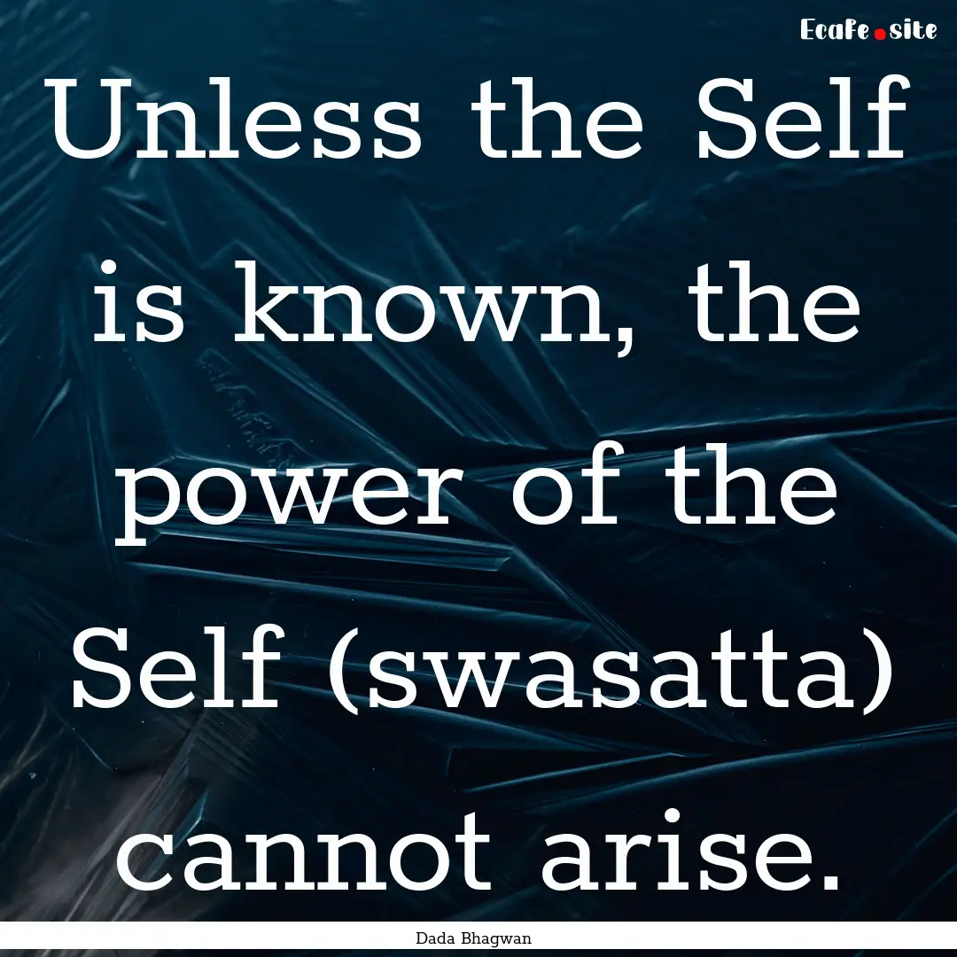 Unless the Self is known, the power of the.... : Quote by Dada Bhagwan