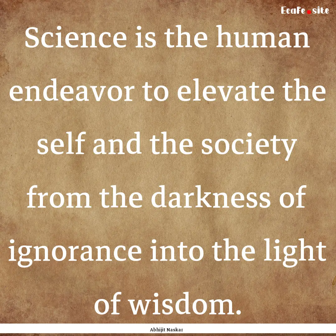 Science is the human endeavor to elevate.... : Quote by Abhijit Naskar