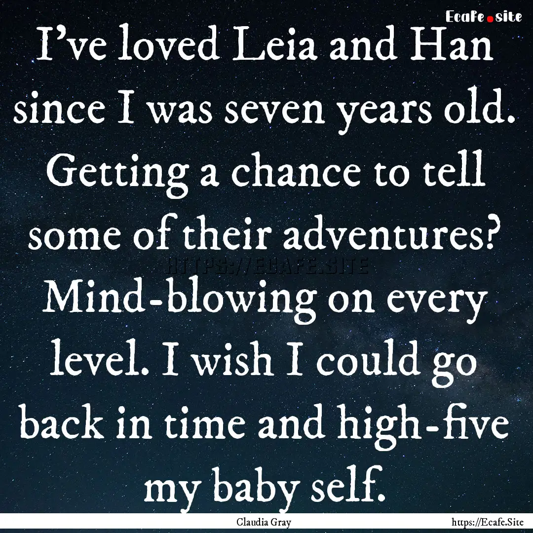 I've loved Leia and Han since I was seven.... : Quote by Claudia Gray