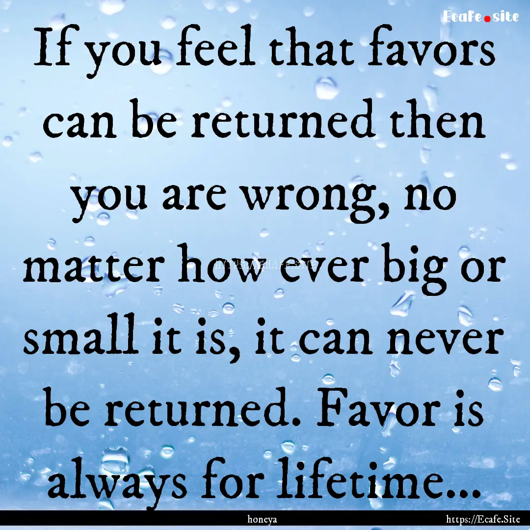 If you feel that favors can be returned then.... : Quote by honeya