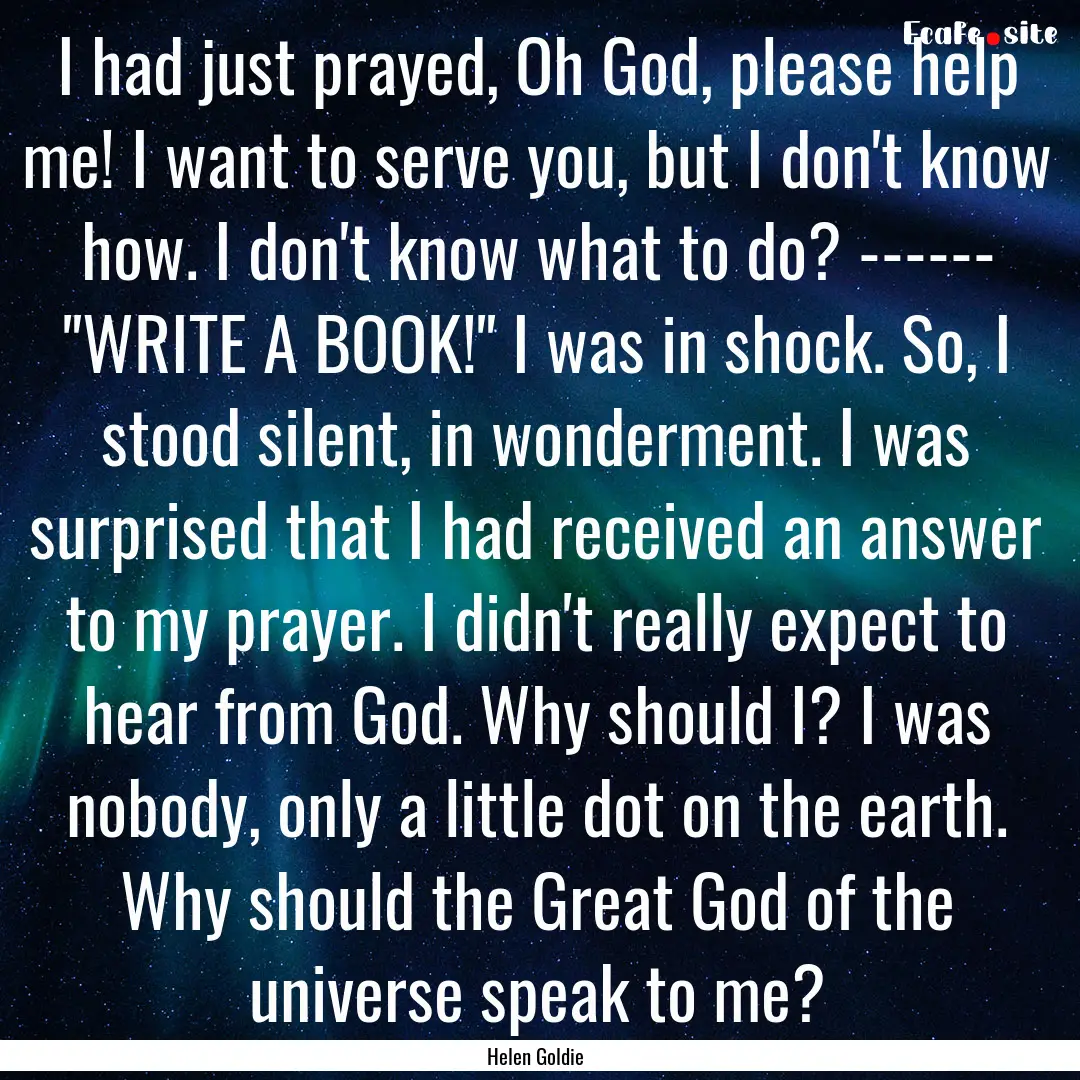 I had just prayed, Oh God, please help me!.... : Quote by Helen Goldie