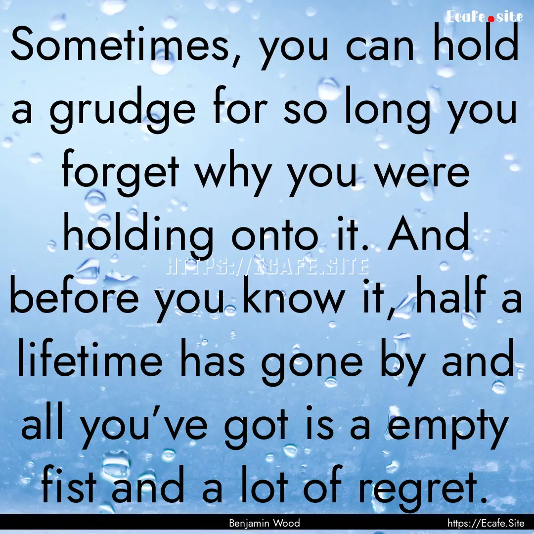 Sometimes, you can hold a grudge for so long.... : Quote by Benjamin Wood