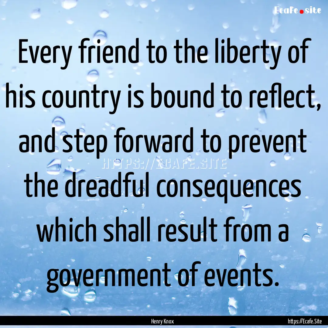 Every friend to the liberty of his country.... : Quote by Henry Knox