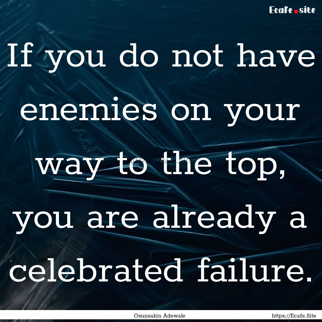 If you do not have enemies on your way to.... : Quote by Osunsakin Adewale