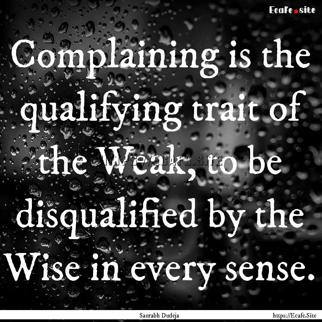 Complaining is the qualifying trait of the.... : Quote by Saurabh Dudeja