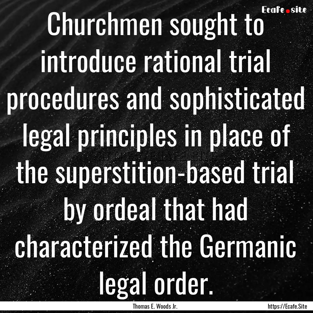 Churchmen sought to introduce rational trial.... : Quote by Thomas E. Woods Jr.