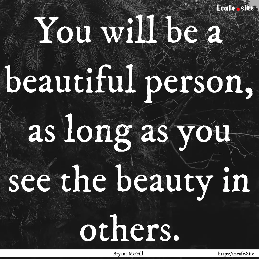 You will be a beautiful person, as long as.... : Quote by Bryant McGill