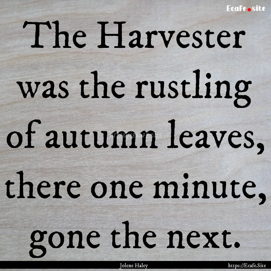 The Harvester was the rustling of autumn.... : Quote by Jolene Haley