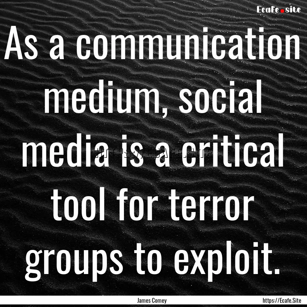 As a communication medium, social media is.... : Quote by James Comey