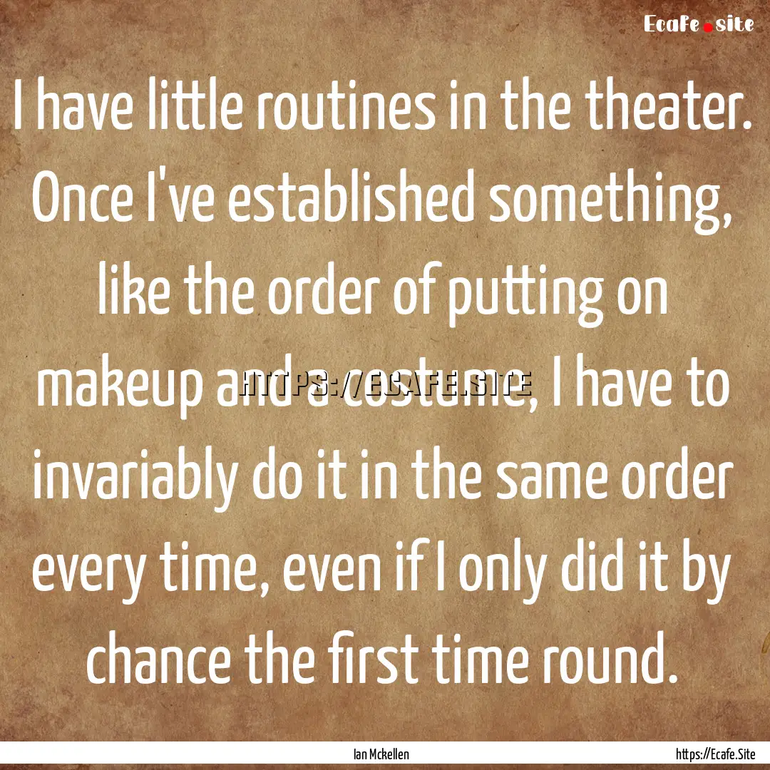 I have little routines in the theater. Once.... : Quote by Ian Mckellen