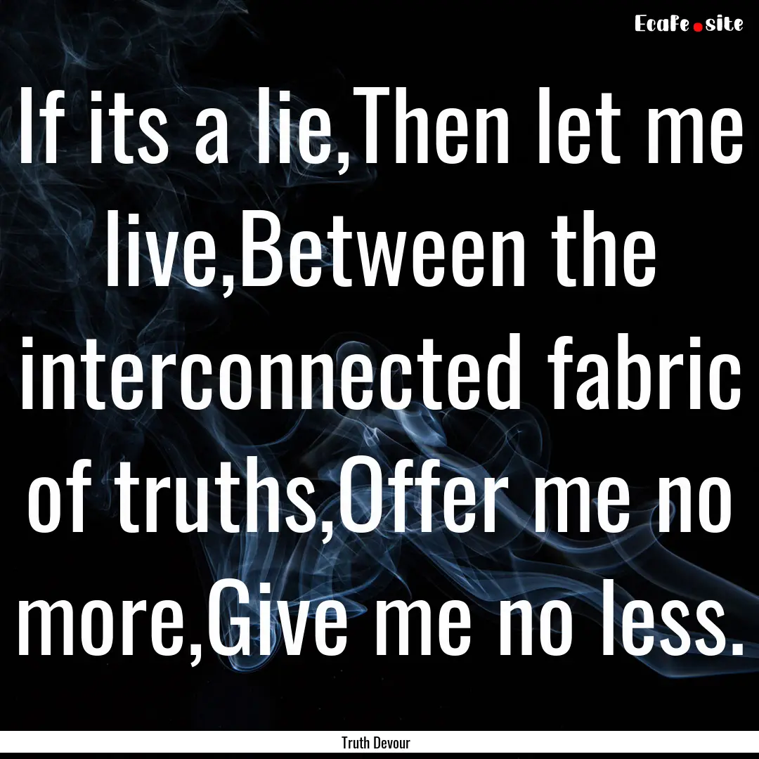 If its a lie,Then let me live,Between the.... : Quote by Truth Devour