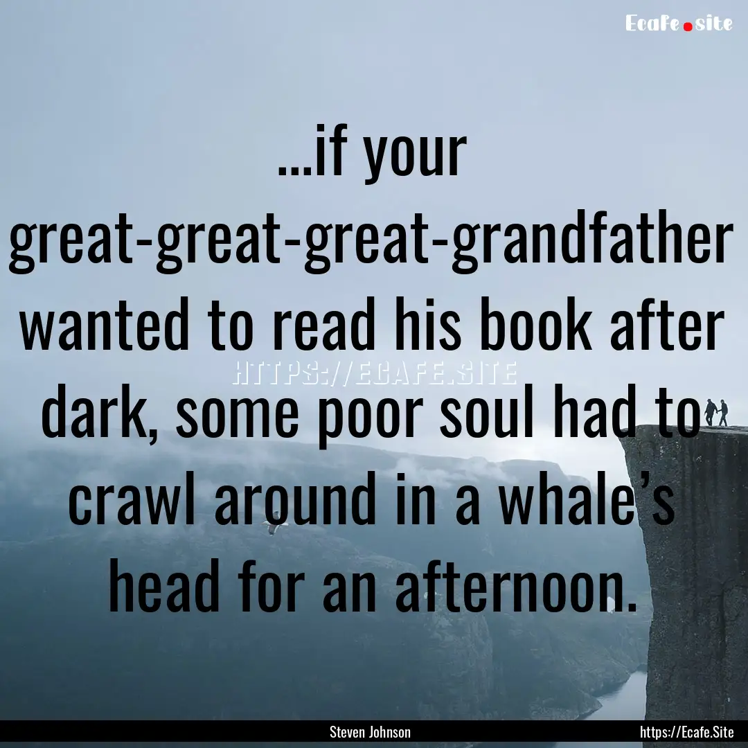 ...if your great-great-great-grandfather.... : Quote by Steven Johnson