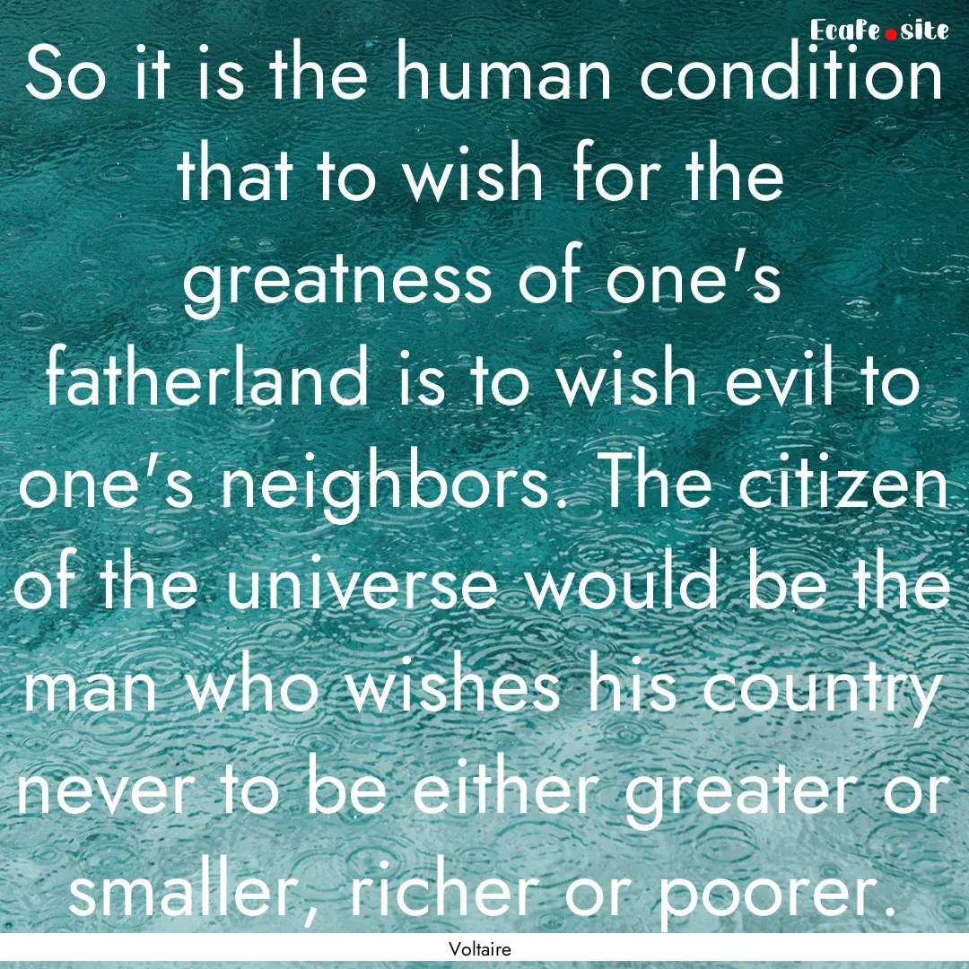 So it is the human condition that to wish.... : Quote by Voltaire