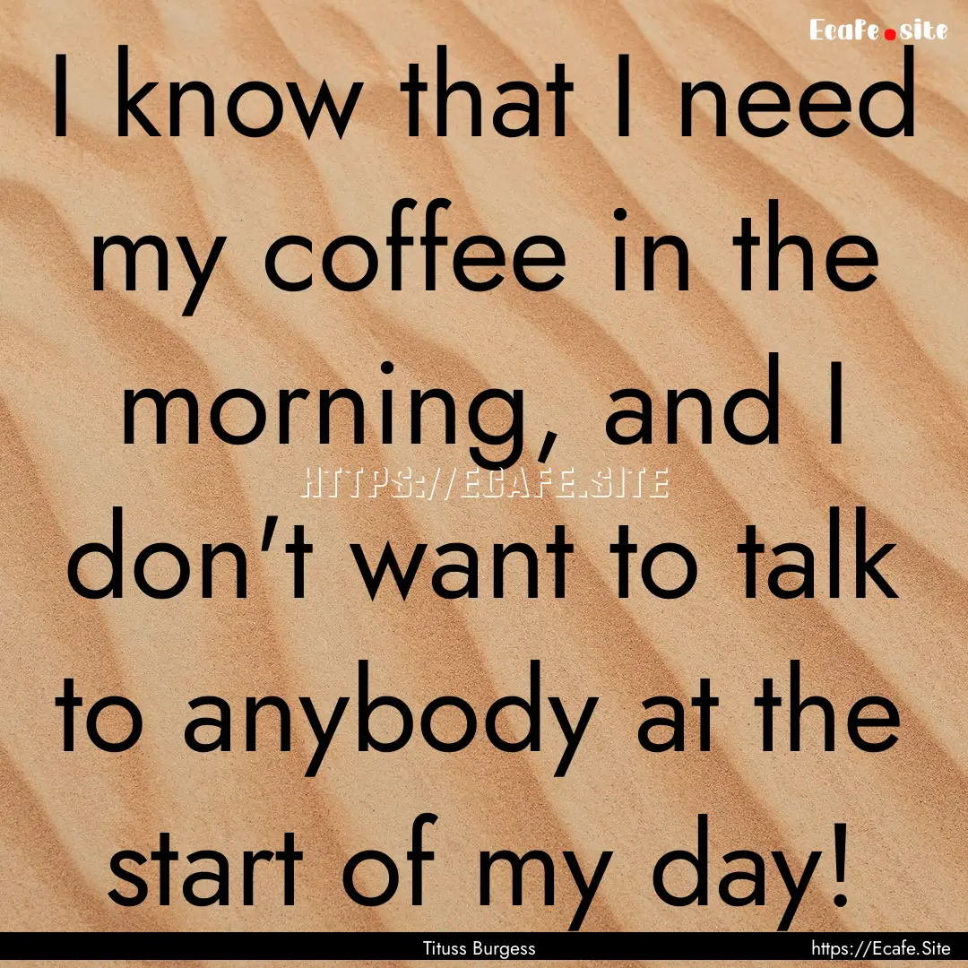 I know that I need my coffee in the morning,.... : Quote by Tituss Burgess