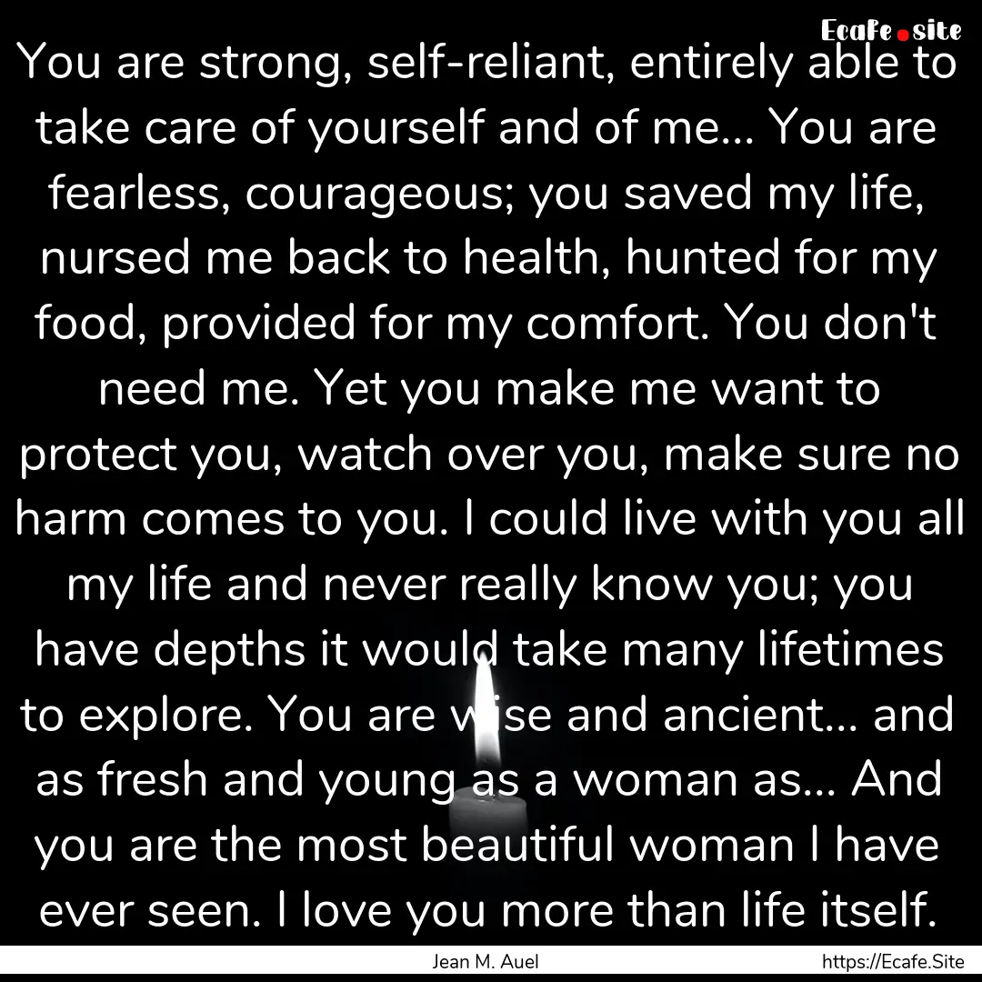 You are strong, self-reliant, entirely able.... : Quote by Jean M. Auel