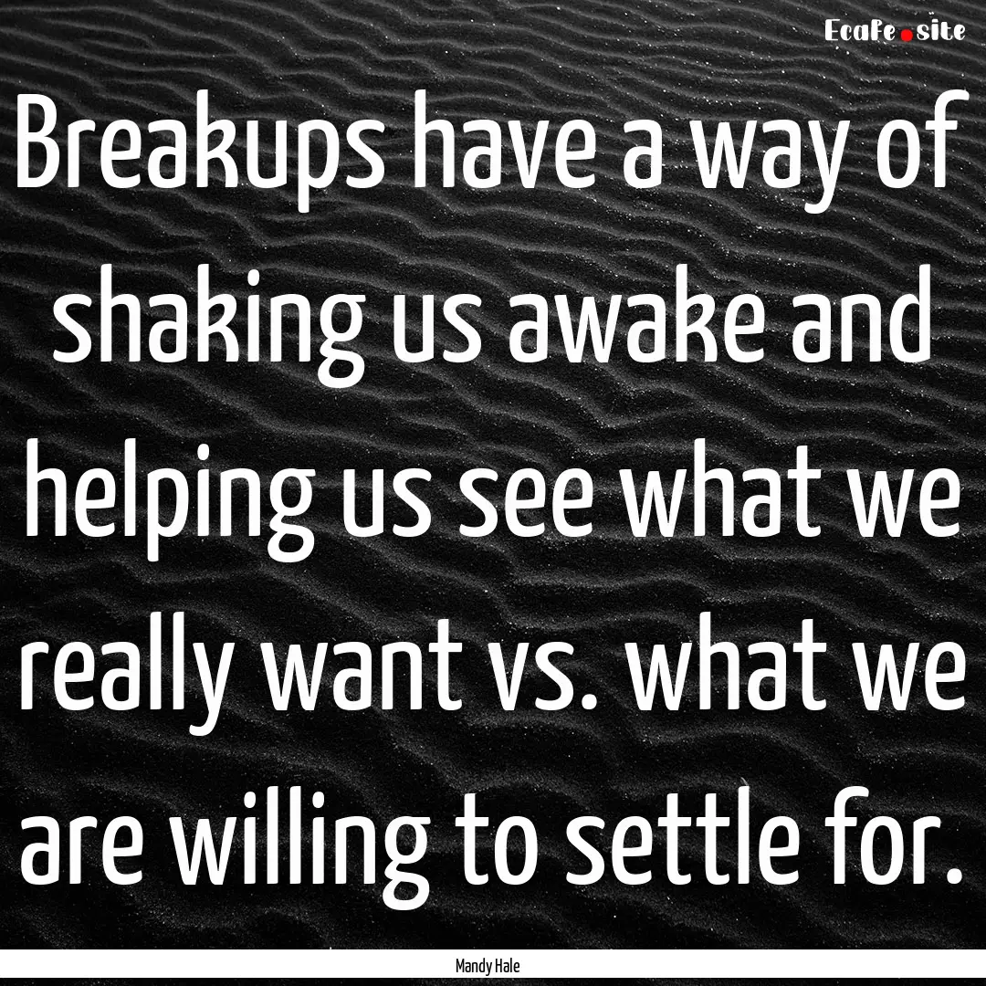 Breakups have a way of shaking us awake and.... : Quote by Mandy Hale