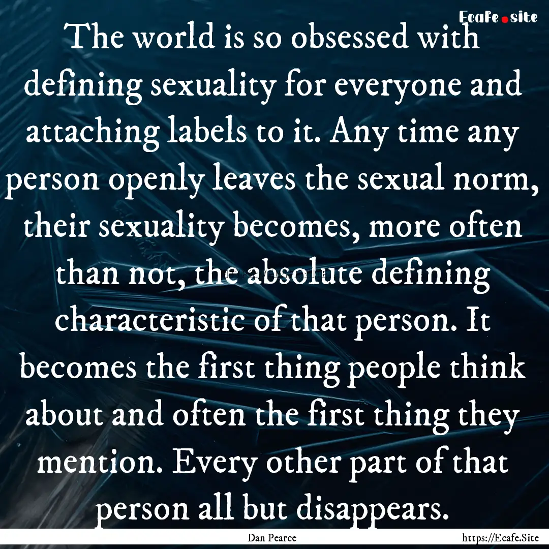 The world is so obsessed with defining sexuality.... : Quote by Dan Pearce